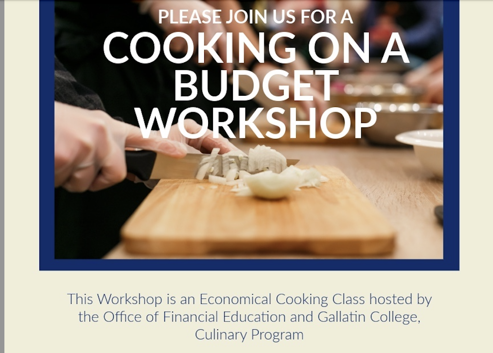 Please join us for a cooking on a budget workshop. This workshop is an economical cooking class hosted by the Office of Financial Education and Gallatin College, Culinary Program